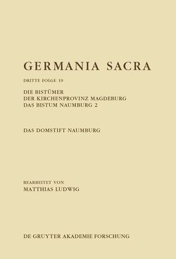 Germania Sacra. Dritte Folge / Die Bistümer der Kirchenprovinz Magdeburg. Das Bistum Naumburg 2. Das Domstift Naumburg von Ludwig,  Matthias