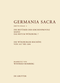 Germania Sacra. Dritte Folge / Die Bistümer der Kirchenprovinz Mainz. Das Bistum Würzburg 7. Die Würzburger Bischöfe von 1617 bis 1684 von Romberg,  Winfried