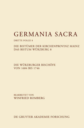 Germania Sacra. Dritte Folge / Die Bistümer der Kirchenprovinz Mainz. Das Bistum Würzburg 8. Die Würzburger Bischöfe von 1684–1746 von Romberg,  Winfried