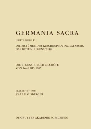 Germania Sacra. Dritte Folge / Die Regensburger Bischöfe von 1649 bis 1817. Die Bistümer der Kirchenprovinz Salzburg. Das Bistum Regensburg 1 von Hausberger,  Karl