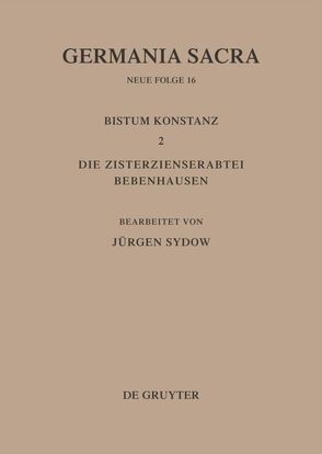 Germania Sacra. Neue Folge / Das Bistum Konstanz 2. Die Zisterzienserabtei Bebenhausen von Sydow,  Jürgen