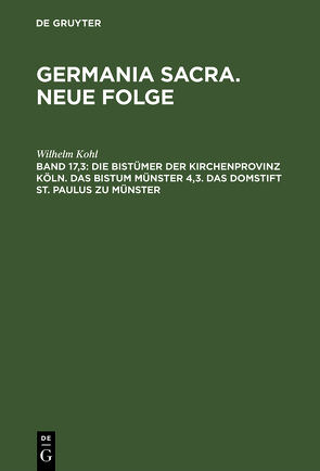 Germania Sacra. Neue Folge / Die Bistümer der Kirchenprovinz Köln. Das Bistum Münster 4,3. Das Domstift St. Paulus zu Münster von Kohl,  Wilhelm