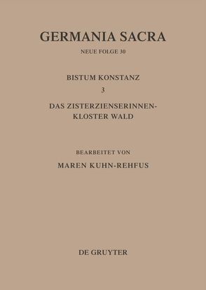 Germania Sacra. Neue Folge / Die Bistümer der Kirchenprovinz Mainz. Bistum Konstanz 3: Das Zisterzienserinnenkloster Wald von Kuhn Rehfus,  Maren