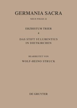 Germania Sacra. Neue Folge / Die Bistümer der Kirchenprovinz Trier. Das Erzbistum Trier 4. Das Stift St. Lubentius in Dietkirchen von Struck,  Wolf-Heino