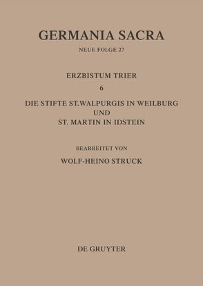 Germania Sacra. Neue Folge / Die Bistümer der Kirchenprovinz Trier. Das Erzbistum Trier 6: Die Stifte St. Walpurgis in Weilburg und St. Martin in Idstein von Struck,  Wolf-Heino