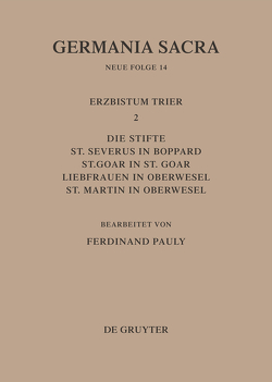 Germania Sacra. Neue Folge / Die Bistümer der Kirchenprovinz Trier. Das Erzbistum Trier II. Die Stifte St. Severus in Boppard, St. Goar in St. Goar, Liebfrauen in Oberwesel, St. Martin in Oberwesel von Pauly,  Ferdinand