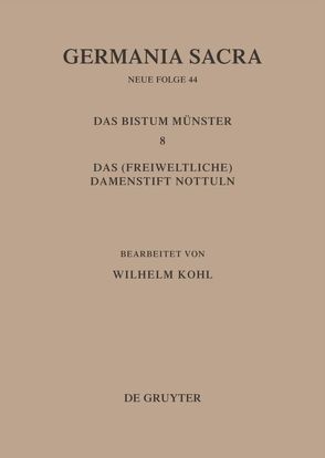 Germania Sacra. Neue Folge / Die Bistümer der Kirchenprovinz Köln. Das Bistum Münster 8. Das (freiweltliche) Damenstift Nottuln von Kohl,  Wilhelm