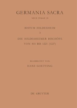 Germania Sacra. Neue Folge / Die Bistümer der Kirchenprovinz Mainz. Das Bistum Hildesheim 3. Die Hildesheimer Bischöfe von 815 bis 1221 (1227) von Goetting,  Hans