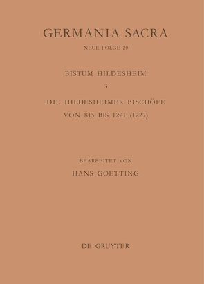 Germania Sacra. Neue Folge / Die Bistümer der Kirchenprovinz Mainz. Das Bistum Hildesheim 3. Die Hildesheimer Bischöfe von 815 bis 1221 (1227) von Goetting,  Hans