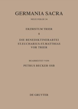 Germania Sacra. Neue Folge / Die Bistümer der Kirchenprovinz Trier. Das Erzbistum Trier 8. Die Benediktinerabtei St. Eucharius – St. Matthias vor Trier von Becker,  Petrus
