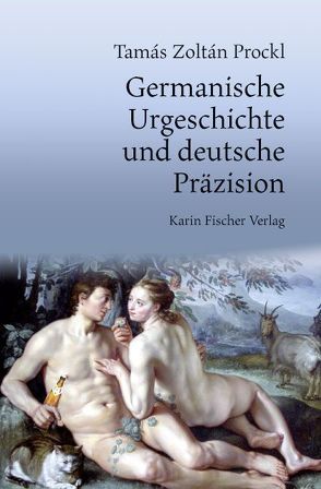 Germanische Urgeschichte und deutsche Präzision von Prockl,  Tamás Zoltán