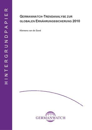 Germanwatch-Trendanalyse zur globalen Ernährungssicherung 2010 von Sand,  Klemens van de