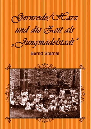 Gernrode/Harz und die Zeit als „Jungmädelstadt“ von Sternal,  Bernd