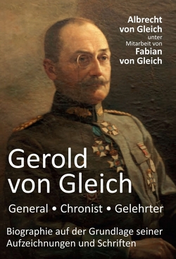 Gerold von Gleich – General, Chronist, Gelehrter von von Gleich,  Albrecht, von Gleich,  Fabian