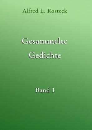 Gesammelte Gedichte Band 1 von Rosteck,  Alfred L