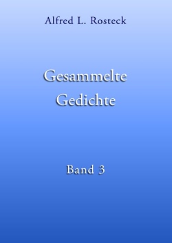 Gesammelte Gedichte Band 3 von Rosteck,  Alfred L