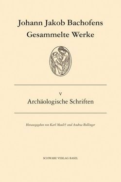 Gesammelte Werke / Archäologische Schriften von Bachofen,  Johann J, Bollinger,  Andrea, Breitenstein,  Urs, Kaufmann-Heinimann,  Annemarie