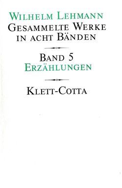 Gesammelte Werke in acht Bänden / Erzählungen (Gesammelte Werke in acht Bänden, Bd. 5) von Lehmann,  Wilhelm, Tgahrt,  Reinhard, Weigel-Lehmann,  Agathe, Zeller,  Bernhard