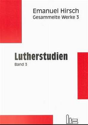 Emanuel Hirsch – Gesammelte Werke / Lutherstudien 3 von Hirsch,  Emanuel, Müller,  Hans Martin