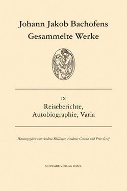 Gesammelte Werke / Reiseberichte, Autobiographie, Varia von Bachofen,  Johann Jakob, Bollinger,  Andrea, Cesana,  Andreas, Graf,  Fritz