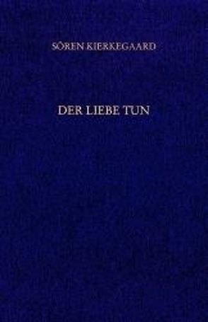 Gesammelte Werke und Tagebücher / Der Liebe Tun von Gerdes,  Hayo, Hirsch,  Emanuel, Junghans,  Hans M, Kierkegaard,  Soeren