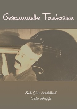 Gesammelte Werke W. Holzapfel & S. Eichstetter / Gesammelte Fantasien von Eichstetter,  Stella