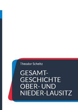 Gesamt-Geschichte Ober- und Nieder-Lausitz von Scheltz,  Theodor, UG,  Nachdruck