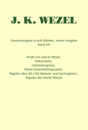 Gesamtausgabe in acht Bänden. Jenaer Ausgabe / Briefe von und an Wezel, Dokumente, Lebenszeugnisse, Wezel-Gesamtbibliographie. Register über Bd I-VIII (Namen- und Sachregister). Register der Werke Wezels von Blöss,  Cathrin, Košenina,  Alexander, Wezel,  Johann K