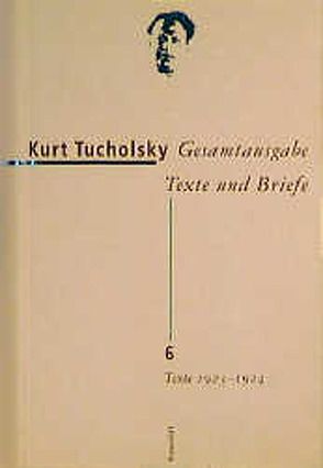 Gesamtausgabe Texte und Briefe 6 von Burrows,  Stephanie, Enzmann-Kraiker,  Gisela, Tucholsky,  Kurt