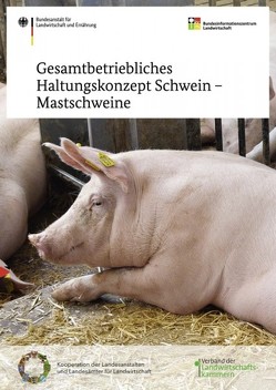 Gesamtbetriebliches Haltungskonzept Schwein – Mastschweine von Bauer,  Thomas, Böhmfeld,  Jörg, Bönsch,  Sebastian, Feller,  Bernhard, Formowitz,  Beate, Franke,  Gerd, Fritzsche,  Stephan, Grimm,  Ewald, Häuser,  Sven, Jais,  Christina, Janssen,  Heiko, Lösel,  Dorothea, Menning,  Jörn, Meyer,  Eckhard, Neser,  Stefan, Paulke,  Thomas, Preißinger,  Wolfgang, Sandhäger,  Andreas, Schrade,  Hansjörg, Zacharias,  Tanja