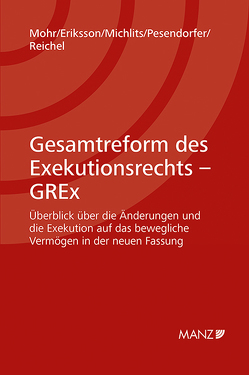 Gesamtreform des Exekutionsrechts – GREx von Eriksson,  Vanessa, Michlits,  Theresa, Mohr,  Franz, Pesendorfer,  Ulrich, Reichel,  Eva