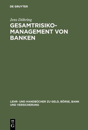 Gesamtrisiko-Management von Banken von Döhring,  Jens