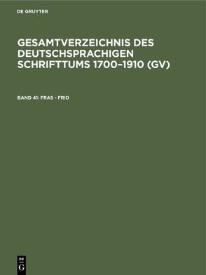 Gesamtverzeichnis des deutschsprachigen Schrifttums 1700–1910 (GV) / Fras – Frid von Geils,  Peter, Gorzny,  Willi, Popst,  Hans, Schmuck,  Hilmar, Schöller,  Rainer