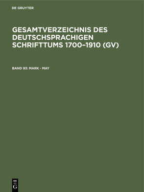 Gesamtverzeichnis des deutschsprachigen Schrifttums 1700–1910 (GV) / Mark – May von Geils,  Peter, Gorzny,  Willi, Popst,  Hans, Schmuck,  Hilmar, Schöller,  Rainer