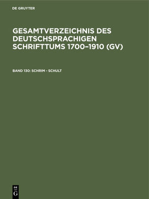 Gesamtverzeichnis des deutschsprachigen Schrifttums 1700–1910 (GV) / Schrim – Schult von Geils,  Peter, Gorzny,  Willi, Popst,  Hans, Schmuck,  Hilmar, Schöller,  Rainer