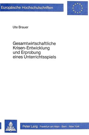 Gesamtwirtschaftliche Krisen-Entwicklung und Erprobung eines Unterrichtsspiels von Brauer,  Ute