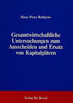 Gesamtwirtschaftliche Untersuchungen zum Ausscheiden und Ersatz von Kapitalgütern von Rathjens,  Hans P