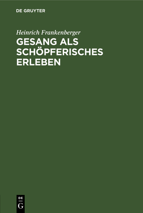 Gesang als schöpferisches Erleben von Frankenberger,  Heinrich