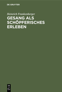 Gesang als schöpferisches Erleben von Frankenberger,  Heinrich