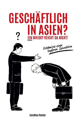 Geschäftlich in Asien? Ein Whisky reicht da nicht! von Rehder,  Dorothee