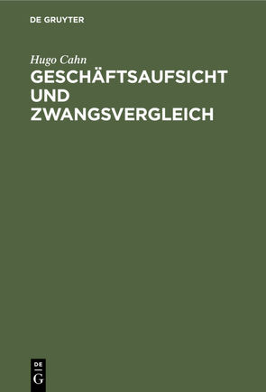 Geschäftsaufsicht und Zwangsvergleich von Cahn,  Hugo