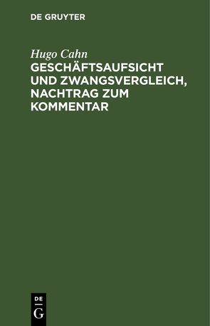 Geschäftsaufsicht und Zwangsvergleich, Nachtrag zum Kommentar von Cahn,  Hugo