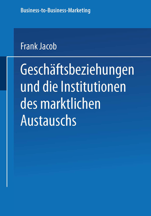 Geschäftsbeziehungen und die Institutionen des marktlichen Austauschs von Jacob,  Frank