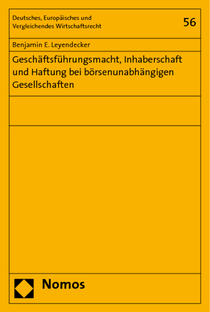 Geschäftsführungsmacht, Inhaberschaft und Haftung bei börsenunabhängigen Gesellschaften von Leyendecker,  Benjamin E.