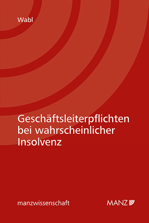 Geschäftsleiterpflichten bei wahrscheinlicher Insolvenz von Wabl,  Georg