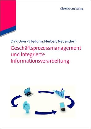 Geschäftsprozessmanagement und integrierte Informationsverarbeitung von Neuendorf,  Herbert, Palleduhn,  Dirk Uwe