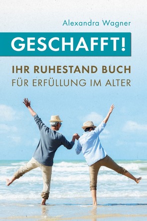 Geschafft! Ihr Ruhestand Buch für Erfüllung im Alter von Wagner,  Alexandra