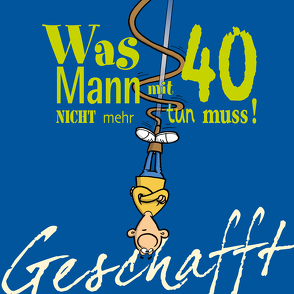 Geschafft: Was Mann mit 40 nicht mehr tun muss! von Fernandez,  Miguel, Kernbach,  Michael