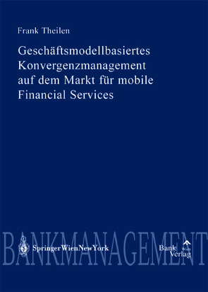 Geschäftmodellbasiertes Konvergenzmanagement auf dem Markt für mobile Financial Services von Theilen,  Frank