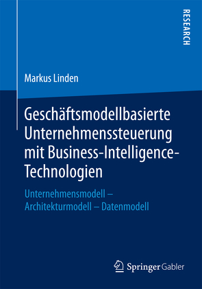 Geschäftsmodellbasierte Unternehmenssteuerung mit Business-Intelligence-Technologien von Linden,  Markus